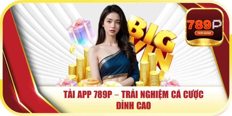 Tải App 789P – Trải Nghiệm Cá Cược Đỉnh Cao
